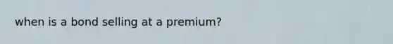 when is a bond selling at a premium?