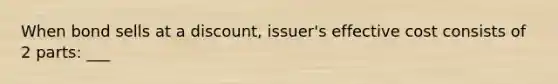 When bond sells at a discount, issuer's effective cost consists of 2 parts: ___
