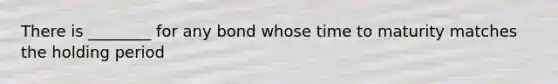 There is ________ for any bond whose time to maturity matches the holding period