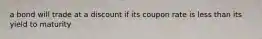 a bond will trade at a discount if its coupon rate is less than its yield to maturity