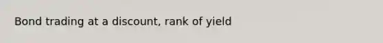 Bond trading at a discount, rank of yield