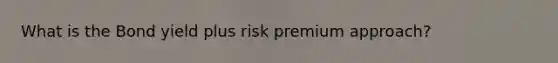 What is the Bond yield plus risk premium approach?