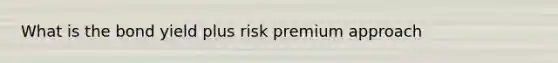 What is the bond yield plus risk premium approach