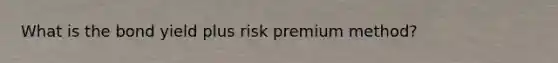 What is the bond yield plus risk premium method?