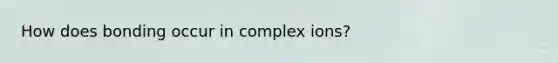 How does bonding occur in complex ions?