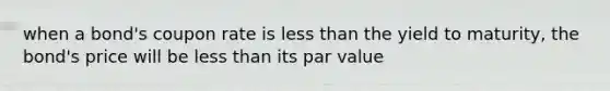 when a bond's coupon rate is less than the yield to maturity, the bond's price will be less than its par value