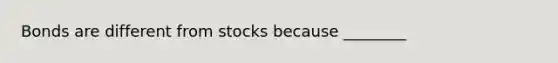 Bonds are different from stocks because ________