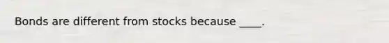 Bonds are different from stocks because ____.