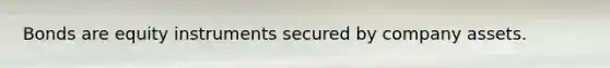 Bonds are equity instruments secured by company assets.