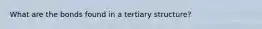 What are the bonds found in a tertiary structure?
