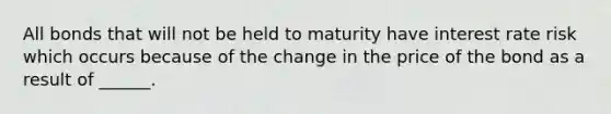 All bonds that will not be held to maturity have interest rate risk which occurs because of the change in the price of the bond as a result of ______.