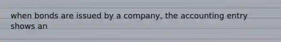 when bonds are issued by a company, the accounting entry shows an