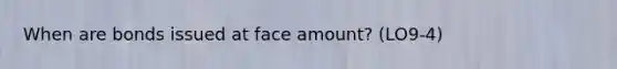 When are bonds issued at face amount? (LO9-4)