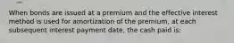 When bonds are issued at a premium and the effective interest method is used for amortization of the premium, at each subsequent interest payment date, the cash paid is: