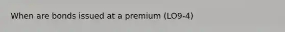 When are bonds issued at a premium (LO9-4)