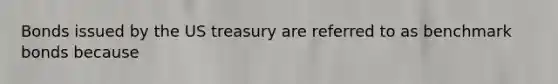 Bonds issued by the US treasury are referred to as benchmark bonds because