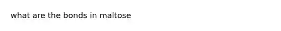 what are the bonds in maltose