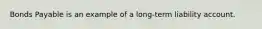 Bonds Payable is an example of a long-term liability account.