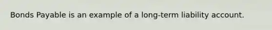 Bonds Payable is an example of a long-term liability account.