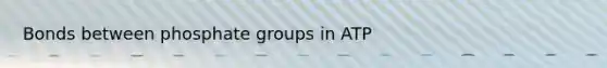 Bonds between phosphate groups in ATP