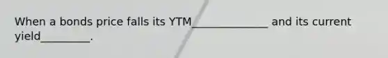 When a bonds price falls its YTM______________ and its current yield_________.