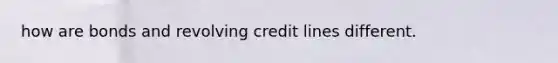 how are bonds and revolving credit lines different.