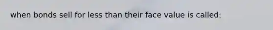 when bonds sell for less than their face value is called: