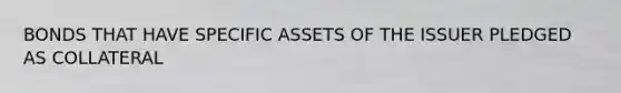 BONDS THAT HAVE SPECIFIC ASSETS OF THE ISSUER PLEDGED AS COLLATERAL