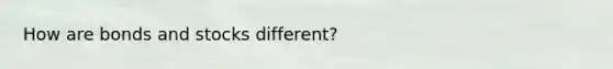How are bonds and stocks different?