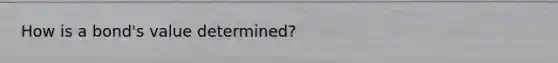 How is a bond's value determined?