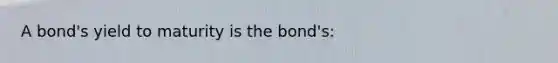 A bond's yield to maturity is the bond's: