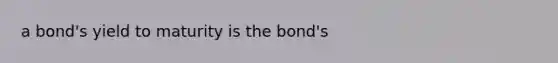 a bond's yield to maturity is the bond's