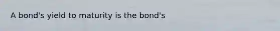 A bond's yield to maturity is the bond's