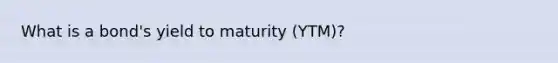 What is a bond's yield to maturity (YTM)?