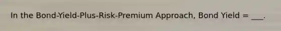 In the Bond-Yield-Plus-Risk-Premium Approach, Bond Yield = ___.