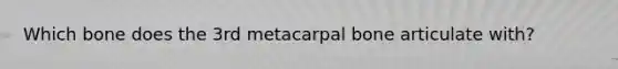 Which bone does the 3rd metacarpal bone articulate with?