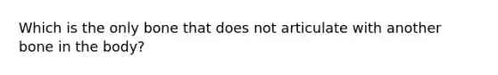 Which is the only bone that does not articulate with another bone in the body?