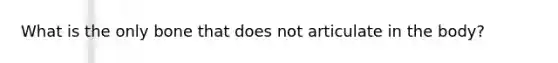 What is the only bone that does not articulate in the body?