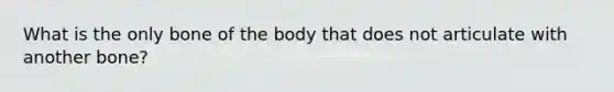 What is the only bone of the body that does not articulate with another bone?