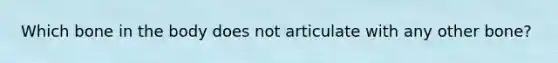 Which bone in the body does not articulate with any other bone?
