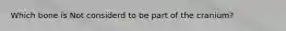 Which bone is Not considerd to be part of the cranium?