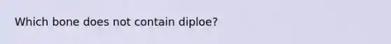 Which bone does not contain diploe?