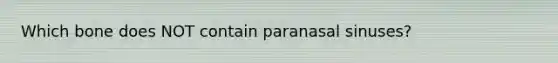 Which bone does NOT contain paranasal sinuses?