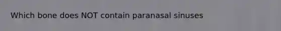 Which bone does NOT contain paranasal sinuses