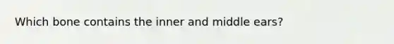 Which bone contains the inner and middle ears?