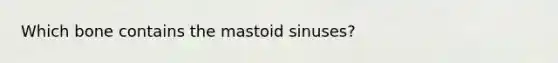 Which bone contains the mastoid sinuses?