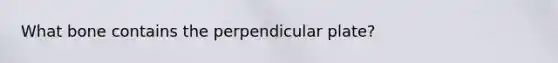 What bone contains the perpendicular plate?