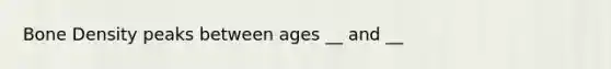 Bone Density peaks between ages __ and __