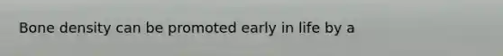 Bone density can be promoted early in life by a