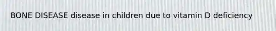 BONE DISEASE disease in children due to vitamin D deficiency